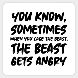 You know, sometimes when you cage the beast, the beast gets angry Sticker